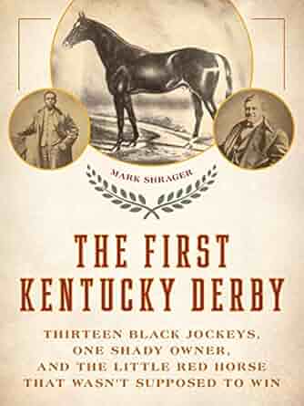 The First Kentucky Derby: Thirteen Black Jockeys, One Shady Owner, and the Little Red Horse That Wasn't Supposed to Win